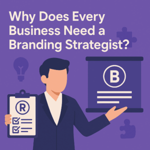 Why Does Every Business Need a Branding Strategist?