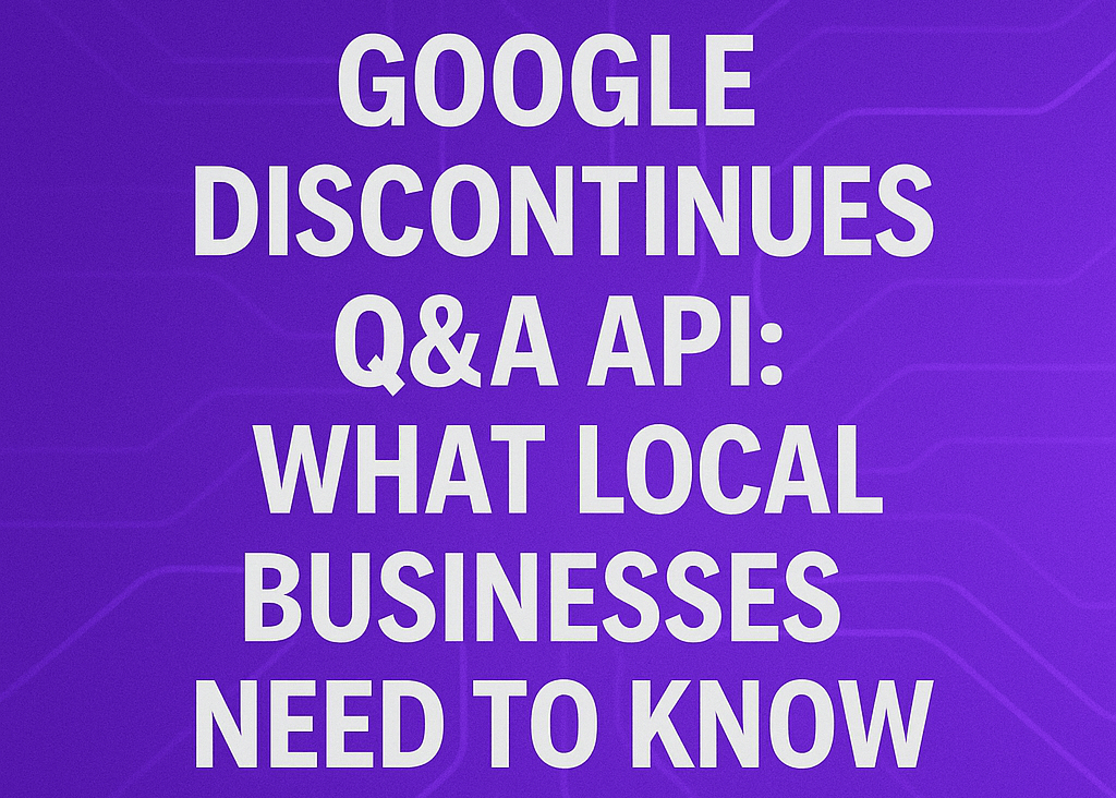 Google shuts down Q&A API affecting local business listings and online visibility